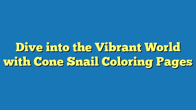 Dive into the Vibrant World with Cone Snail Coloring Pages