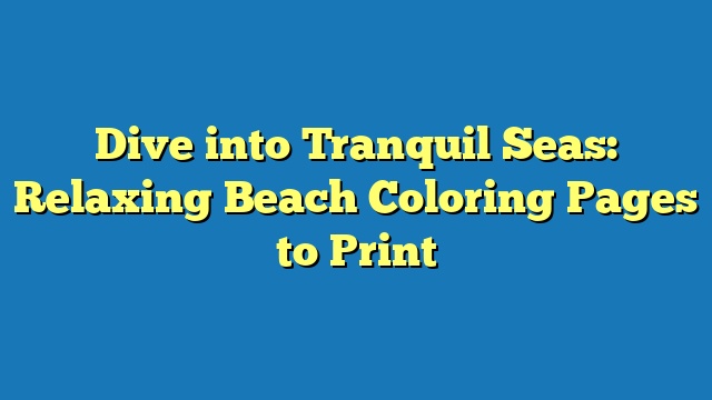Dive into Tranquil Seas: Relaxing Beach Coloring Pages to Print