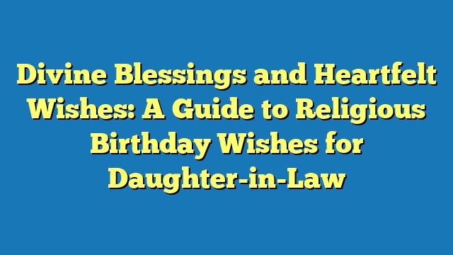Divine Blessings and Heartfelt Wishes: A Guide to Religious Birthday Wishes for Daughter-in-Law