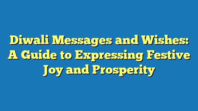Diwali Messages and Wishes: A Guide to Expressing Festive Joy and Prosperity
