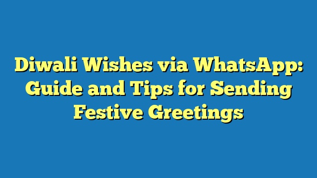 Diwali Wishes via WhatsApp: Guide and Tips for Sending Festive Greetings