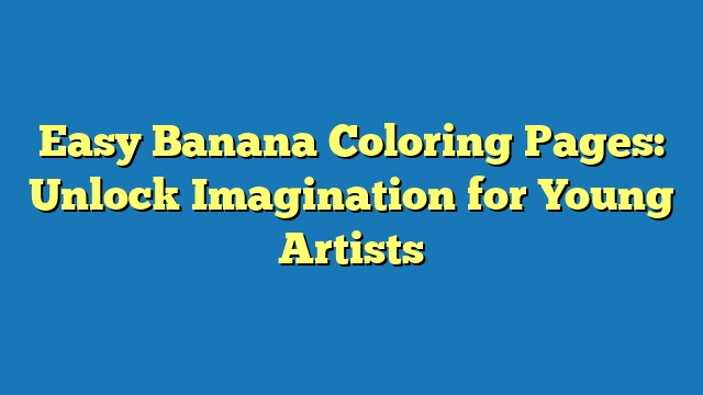 Easy Banana Coloring Pages: Unlock Imagination for Young Artists