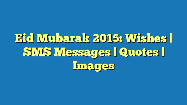 Eid Mubarak 2015: Wishes | SMS Messages | Quotes | Images