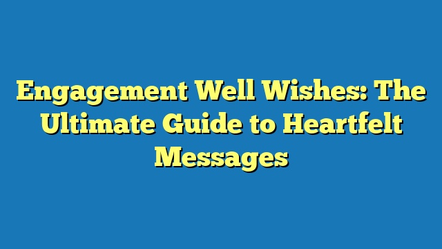 Engagement Well Wishes: The Ultimate Guide to Heartfelt Messages