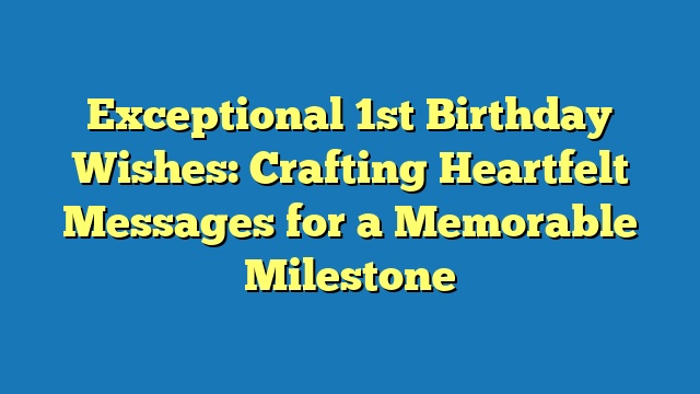 Exceptional 1st Birthday Wishes: Crafting Heartfelt Messages for a Memorable Milestone