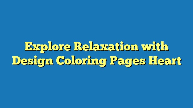 Explore Relaxation with Design Coloring Pages Heart