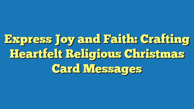 Express Joy and Faith: Crafting Heartfelt Religious Christmas Card Messages