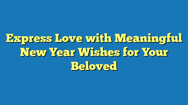 Express Love with Meaningful New Year Wishes for Your Beloved