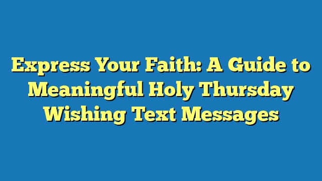 Express Your Faith: A Guide to Meaningful Holy Thursday Wishing Text Messages
