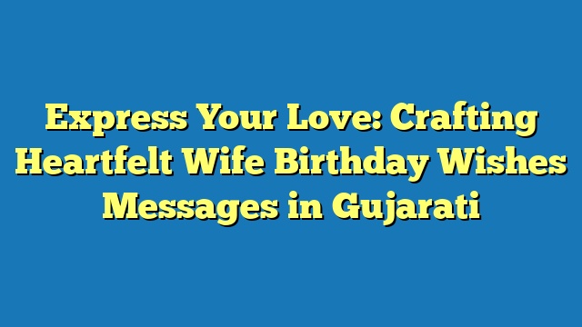 Express Your Love: Crafting Heartfelt Wife Birthday Wishes Messages in Gujarati