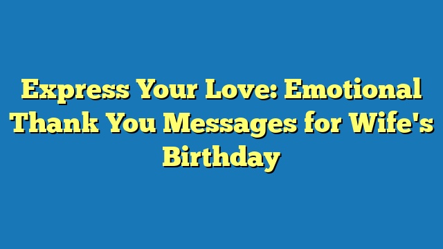 Express Your Love: Emotional Thank You Messages for Wife's Birthday