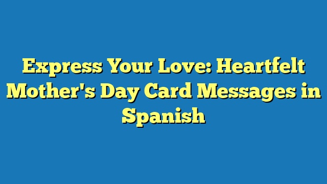 Express Your Love: Heartfelt Mother's Day Card Messages in Spanish