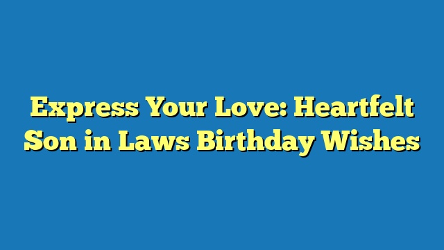 Express Your Love: Heartfelt Son in Laws Birthday Wishes