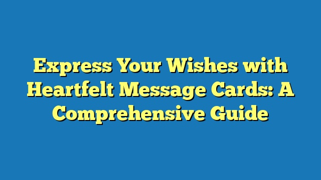 Express Your Wishes with Heartfelt Message Cards: A Comprehensive Guide