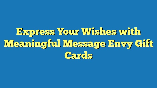 Express Your Wishes with Meaningful Message Envy Gift Cards