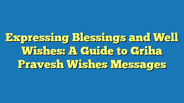 Expressing Blessings and Well Wishes: A Guide to Griha Pravesh Wishes Messages
