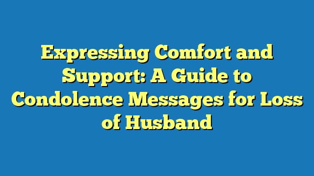 Expressing Comfort and Support: A Guide to Condolence Messages for Loss of Husband