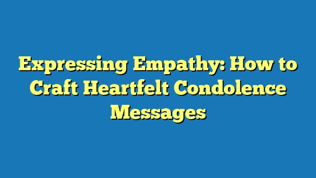 Expressing Empathy: How to Craft Heartfelt Condolence Messages