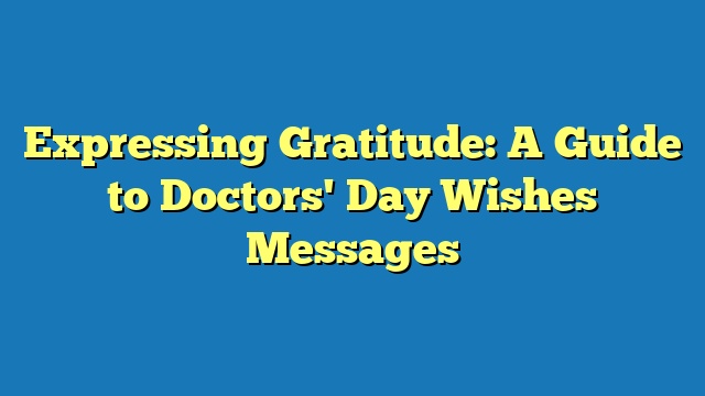 Expressing Gratitude: A Guide to Doctors' Day Wishes Messages