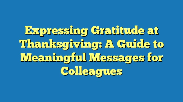 Expressing Gratitude at Thanksgiving: A Guide to Meaningful Messages for Colleagues