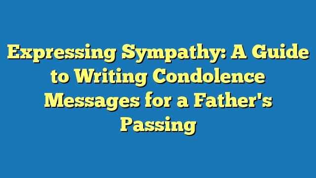 Expressing Sympathy: A Guide to Writing Condolence Messages for a Father's Passing