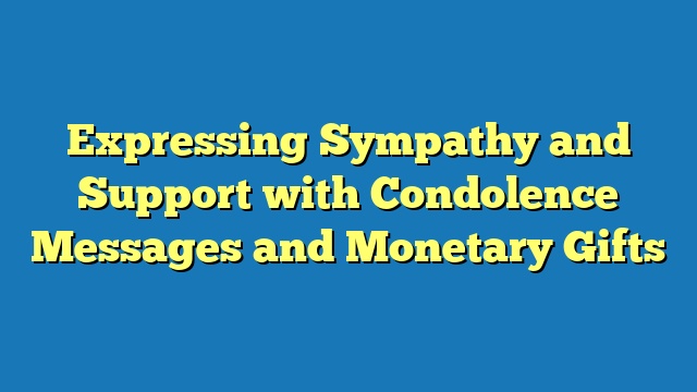Expressing Sympathy and Support with Condolence Messages and Monetary Gifts