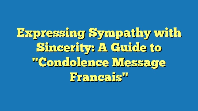Expressing Sympathy with Sincerity: A Guide to "Condolence Message Francais"