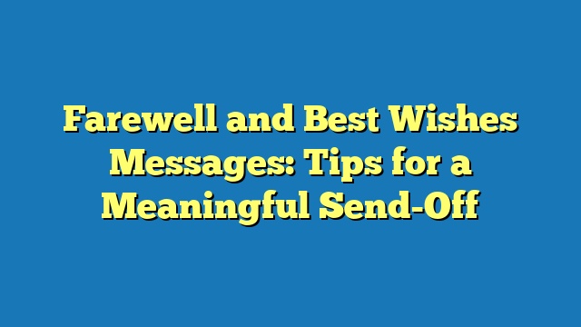 Farewell and Best Wishes Messages: Tips for a Meaningful Send-Off