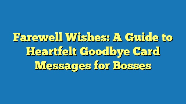 Farewell Wishes: A Guide to Heartfelt Goodbye Card Messages for Bosses