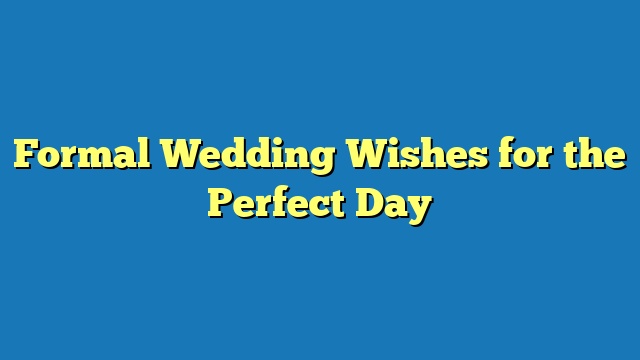Formal Wedding Wishes for the Perfect Day