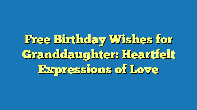 Free Birthday Wishes for Granddaughter: Heartfelt Expressions of Love