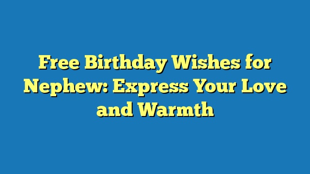 Free Birthday Wishes for Nephew: Express Your Love and Warmth