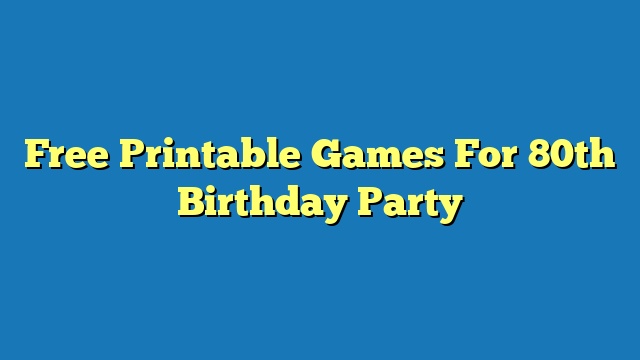 Free Printable Games For 80th Birthday Party