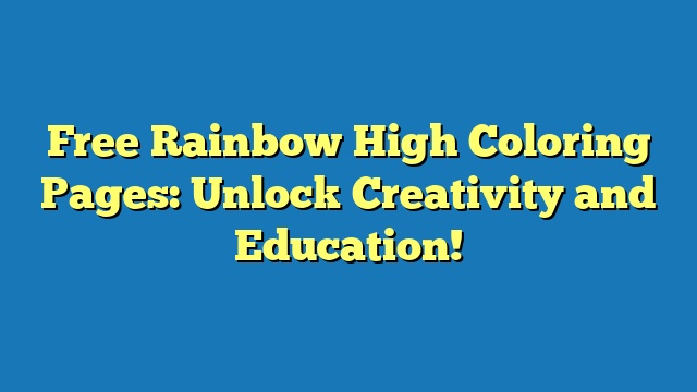 Free Rainbow High Coloring Pages: Unlock Creativity and Education!