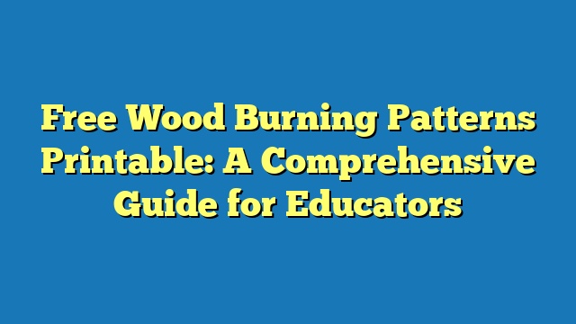 Free Wood Burning Patterns Printable: A Comprehensive Guide for Educators