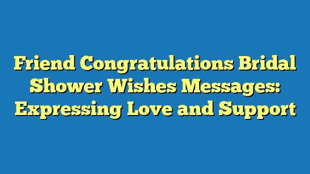 Friend Congratulations Bridal Shower Wishes Messages: Expressing Love and Support