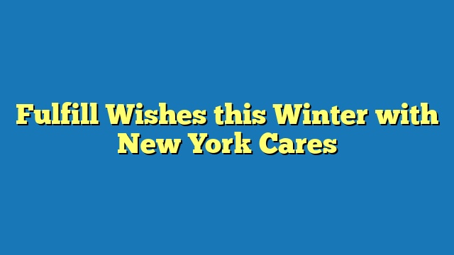 Fulfill Wishes this Winter with New York Cares