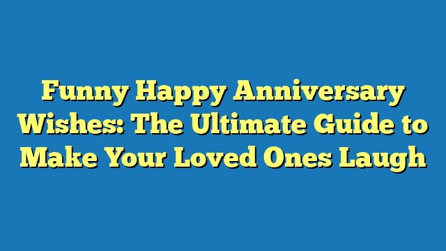Funny Happy Anniversary Wishes: The Ultimate Guide to Make Your Loved Ones Laugh