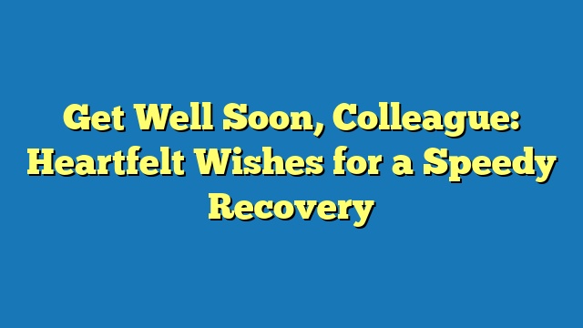 Get Well Soon, Colleague: Heartfelt Wishes for a Speedy Recovery