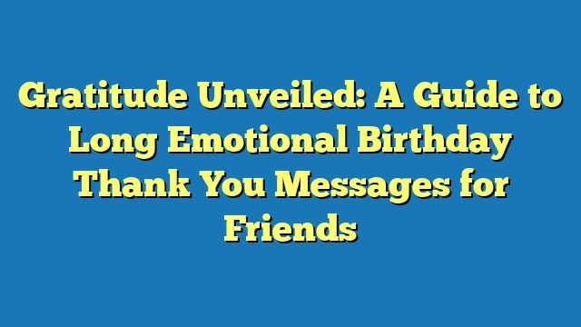 Gratitude Unveiled: A Guide to Long Emotional Birthday Thank You Messages for Friends