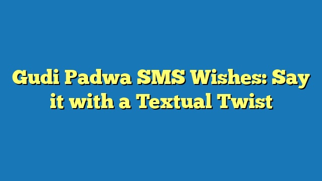 Gudi Padwa SMS Wishes: Say it with a Textual Twist
