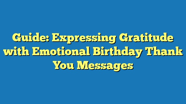 Guide: Expressing Gratitude with Emotional Birthday Thank You Messages