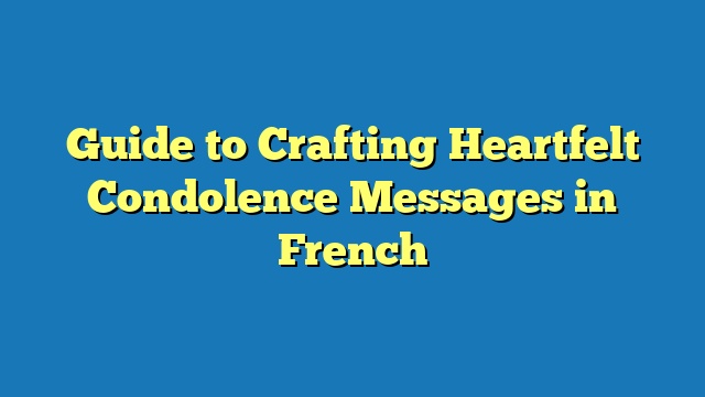Guide to Crafting Heartfelt Condolence Messages in French