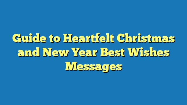 Guide to Heartfelt Christmas and New Year Best Wishes Messages