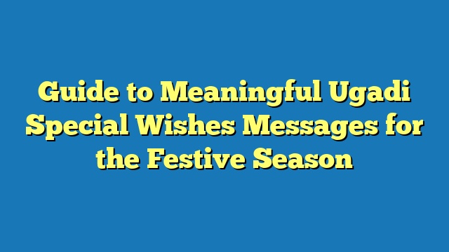 Guide to Meaningful Ugadi Special Wishes Messages for the Festive Season