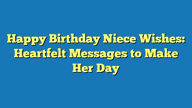 Happy Birthday Niece Wishes: Heartfelt Messages to Make Her Day