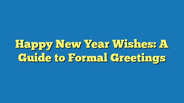 Happy New Year Wishes: A Guide to Formal Greetings