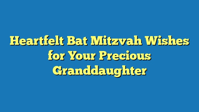 Heartfelt Bat Mitzvah Wishes for Your Precious Granddaughter