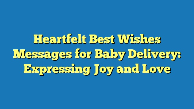 Heartfelt Best Wishes Messages for Baby Delivery: Expressing Joy and Love