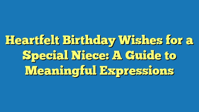 Heartfelt Birthday Wishes for a Special Niece: A Guide to Meaningful Expressions